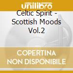 Celtic Spirit - Scottish Moods Vol.2 cd musicale di Celtic Spirit