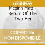 Mcginn Matt - Return Of The Two Hei cd