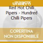 Red Hot Chilli Pipers - Hundred Chilli Pipers cd musicale di Red Hot Chilli Pipers