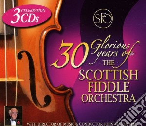 Scottish Fiddle Orchestra - 30 Glorious Years Of The Scottish Fiddle Orchestra cd musicale di Scottish Fiddle Orchestra