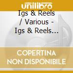 Igs & Reels / Various - Igs & Reels / Various cd musicale