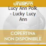 Lucy Ann Polk - Lucky Lucy Ann
