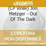 (LP Vinile) Jon Metzger - Out Of The Dark vinile