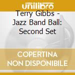 Terry Gibbs - Jazz Band Ball: Second Set cd musicale di Terry Gibbs