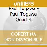 Paul Togawa - Paul Togawa Quartet cd musicale di Paul Togawa