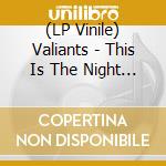 (LP Vinile) Valiants - This Is The Night For Love vinile