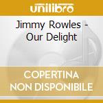 Jimmy Rowles - Our Delight cd musicale di Jimmy Rowles