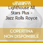 Lighthouse All Stars Plus - Jazz Rolls Royce cd musicale di Lighthouse All Stars Plus