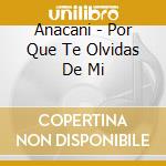 Anacani - Por Que Te Olvidas De Mi cd