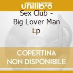 Sex Club - Big Lover Man Ep cd