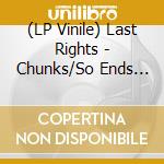 (LP Vinile) Last Rights - Chunks/So Ends Our Night (7') vinile