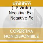 (LP Vinile) Negative Fx - Negative Fx vinile