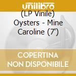 (LP Vinile) Oysters - Mine Caroline (7') vinile