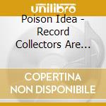 Poison Idea - Record Collectors Are Pretencious cd musicale di Poison Idea