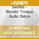 Swirlies - Blonder Tongue Audio Baton cd