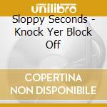 Sloppy Seconds - Knock Yer Block Off cd
