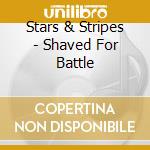 Stars & Stripes - Shaved For Battle cd