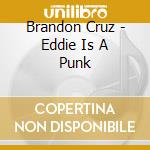Brandon Cruz - Eddie Is A Punk cd musicale di Brandon Cruz