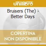 Bruisers (The) - Better Days cd
