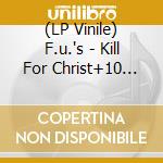 (LP Vinile) F.u.'s - Kill For Christ+10 Bonus Tracks vinile
