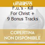 F.u.'s - Kill For Christ + 9 Bonus Tracks cd musicale di F.u.'s