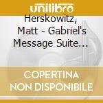 Herskowitz, Matt - Gabriel's Message Suite For Solo Piano cd musicale di Herskowitz, Matt