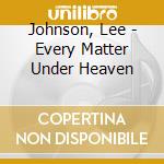 Johnson, Lee - Every Matter Under Heaven cd