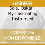 Sala, Oskar - My Fascinating Instrument cd musicale di Sala, Oskar