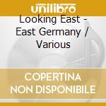 Looking East - East Germany / Various cd musicale di Looking East