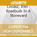 Lovasz, Iren - Rosebuds In A Stoneyard cd