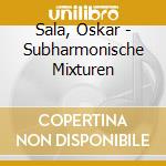 Sala, Oskar - Subharmonische Mixturen cd musicale di Sala, Oskar