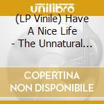(LP Vinile) Have A Nice Life - The Unnatural World lp vinile di Have A Nice Life