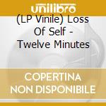 (LP Vinile) Loss Of Self - Twelve Minutes cd