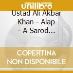 Ustad Ali Akbar Khan - Alap - A Sarod Solo cd musicale di Ustad Ali Akbar Khan