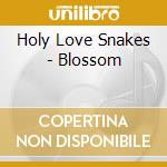 Holy Love Snakes - Blossom cd musicale di Holy Love Snakes