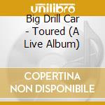 Big Drill Car - Toured (A Live Album) cd