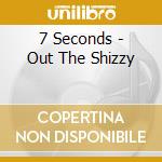7 Seconds - Out The Shizzy cd musicale di 7 Seconds