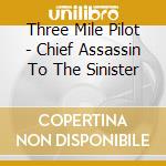 Three Mile Pilot - Chief Assassin To The Sinister cd musicale di Three Mile Pilot