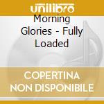Morning Glories - Fully Loaded cd