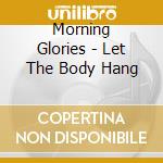 Morning Glories - Let The Body Hang cd