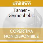 Tanner - Germophobic cd musicale di Tanner