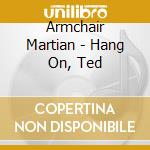 Armchair Martian - Hang On, Ted cd