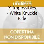 X-Impossibles - White Knuckle Ride cd