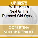 Willie Heath Neal & The Damned Old Opry - Unknown cd