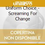 Uniform Choice - Screaming For Change cd musicale di Uniform Choice