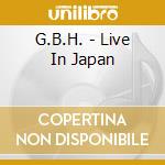 G.B.H. - Live In Japan cd musicale di G.B.H.