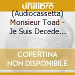 (Audiocassetta) Monsieur Toad - Je Suis Decede Merci [Cassette] cd