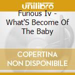 Furious Iv - What'S Become Of The Baby cd