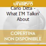 Carlo Ditta - What I'M Talkin' About