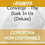 Converge - The Dusk In Us (Deluxe) cd